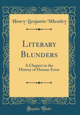 Read Online Literary Blunders: A Chapter in the History of Human Error (Classic Reprint) - Henry B Wheatley file in PDF