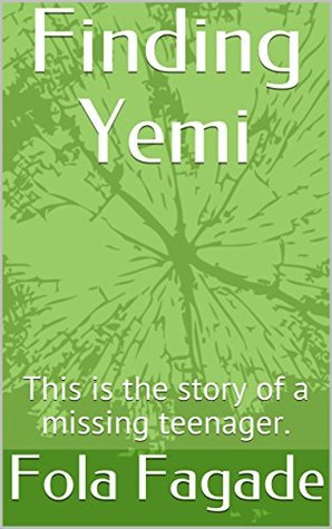 Read Online Finding Yemi: This is the story of a missing teenager. - Fola Fagade file in PDF