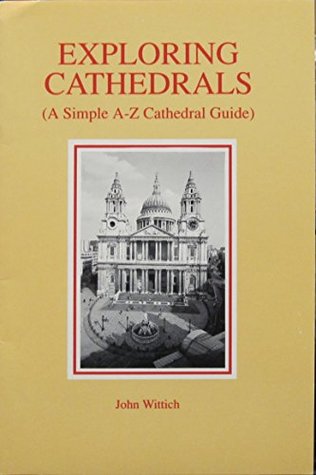 Full Download Exploring Cathedrals - A Simple A-Z Cathedral Guide - John Wittich | ePub