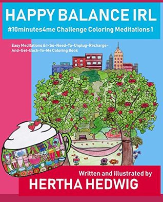 Read Happy Balance IRL #10minutes4me Challenge Coloring Meditations 1: Easy Meditations & I-So-Need-To-Unplug-Recharge-And-Get-Back-To-Me Coloring Book (Volume 1) - Hertha Hedwig | PDF