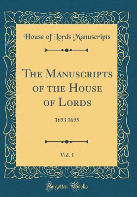 Read The Manuscripts of the House of Lords, Vol. 1: 1693 1695 (Classic Reprint) - House Of Lords Manuscripts file in ePub