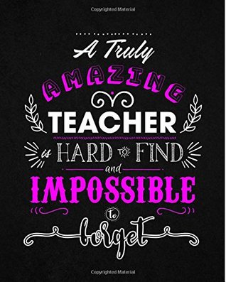 Read Teacher Appreciation Gift: A Truly Amazing Teacher is Hard to Find and Impossible to Forget (V2): College Ruled Pages, Cool Cute Notebook Pink and  Daily Journal, 200-page, 7.5 x 9.25 inches - Niackbrin Designs | PDF