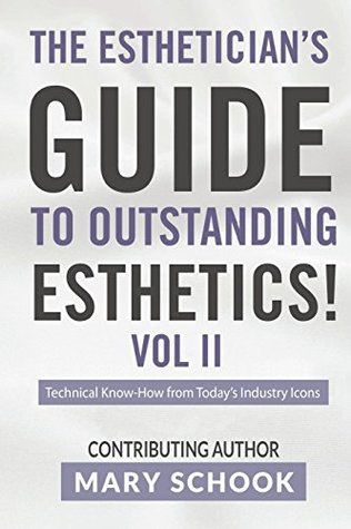 Read The Esthetician's Guide To Outstanding Esthetics Vol II Mary Schook: Techinical Know-How from Today's Industry Icons (Volume 1) - Mary Schook | ePub