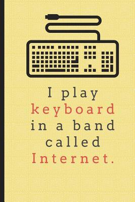 Full Download I Play Keyboard in a Band Called Internet: Blank Lined Journal - For Musicians and Internet Enthusiasts - Andre Tongz Publications file in PDF