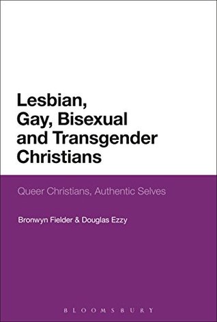 Read Online Lesbian, Gay, Bisexual and Transgender Christians: Queer Christians, Authentic Selves - Bronwyn Fielder file in PDF