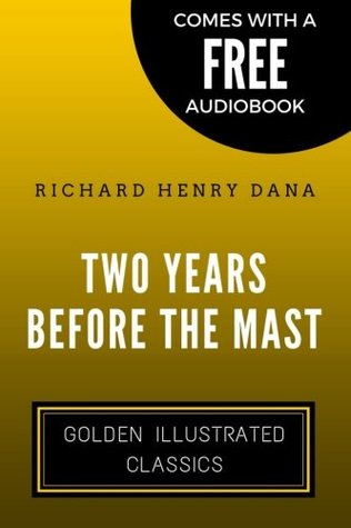 Full Download Two Years Before The Mast: Golden Illustrated Classics (Comes with a Free Audiobook) - Richard Henry Dana Jr. file in PDF