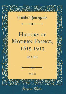 Full Download History of Modern France, 1815 1913, Vol. 2: 1852 1913 (Classic Reprint) - Emile Bourgeois file in ePub