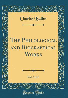 Read The Philological and Biographical Works, Vol. 5 of 5 (Classic Reprint) - Charles Butler | PDF