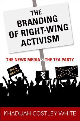 Read The Branding of Right-Wing Activism: The News Media and the Tea Party - Khadijah Costley White | PDF