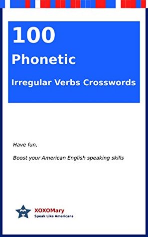 Read 100 Phonetic Irregular Verbs Crosswords: Have Fun, Boost Your American English Speaking Skills - XOXO Mary | ePub