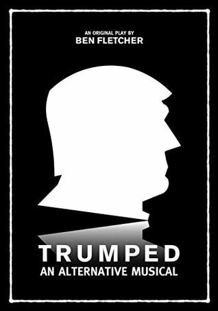 Full Download Trumped: An Alternative Musical: Act I: The Campaign - Ben Fletcher file in PDF