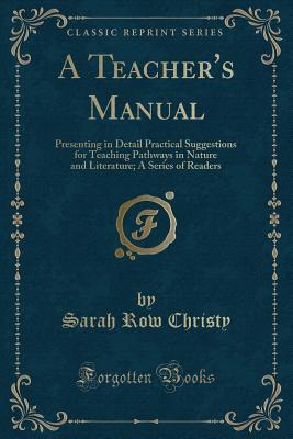 Download A Teacher's Manual: Presenting in Detail Practical Suggestions for Teaching Pathways in Nature and Literature; A Series of Readers (Classic Reprint) - Sarah Row Christy file in ePub
