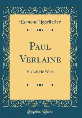 Full Download Paul Verlaine: His Life His Work (Classic Reprint) - Edmond Lepelletier | PDF
