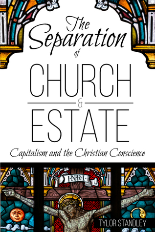 Read Online The Separation of Church and Estate: Capitalism and the Christian Conscience - Tylor Standley | ePub