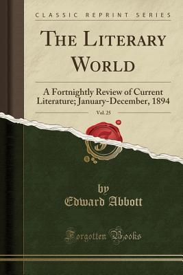 Read The Literary World, Vol. 25: A Fortnightly Review of Current Literature; January-December, 1894 (Classic Reprint) - Edward Abbott file in ePub