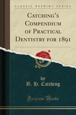 Read Catching's Compendium of Practical Dentistry for 1891 (Classic Reprint) - B.H. Catching file in ePub