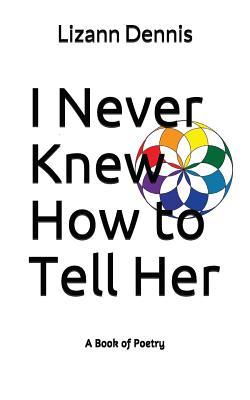 Full Download I Never Knew How to Tell Her: A Book of Poetry - Lizann Dennis file in ePub