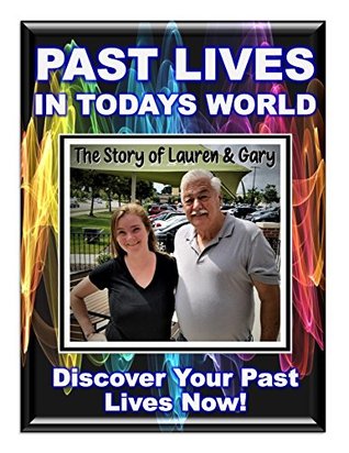 Full Download Past Lives in Today’s World! What happens when your previous life returns to haunt you! Use These Reincarnation Secrets to Discover Your Past Life!: Extraordinary  Lauren & Gary (Blue Planet Project Book 24) - Gil Carlson file in PDF