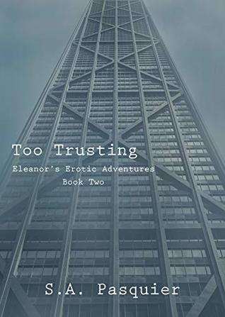 Full Download Too Trusting: Eleanor's Erotic Adventures Book Two - S.A. Pasquier | ePub