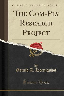 Read Online The Com-Ply Research Project (Classic Reprint) - Gerald A Koenigshof file in PDF