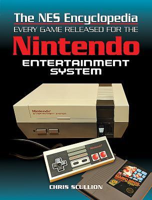 Read Online The NES Encyclopedia: Every Game Released for the Nintendo Entertainment System - Chris Scullion | ePub