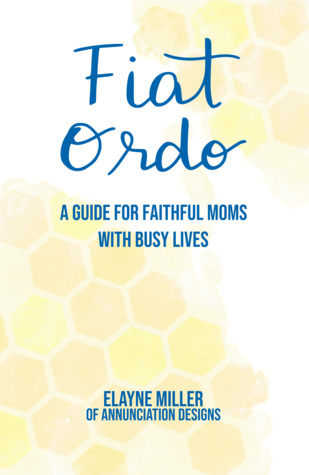 Full Download Fiat Ordo: A Guide for Faithful Moms with Busy Lives - Elayne Miller | PDF