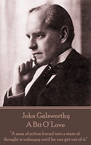 Download A Bit O' Love: A man of action forced into a state of thought is unhappy until he can get out of it. (Fourth Series) - John Galsworthy | PDF