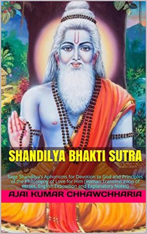 Read Online Shandilya Bhakti Sutra: Sage Shandilya’s Aphorisms for Devotion to God and Principles of the Philosophy of Love for Him [Roman Transliteration of verses, English Exposition and Explanatory Notes] - Ajai Kumar Chhawchharia file in ePub