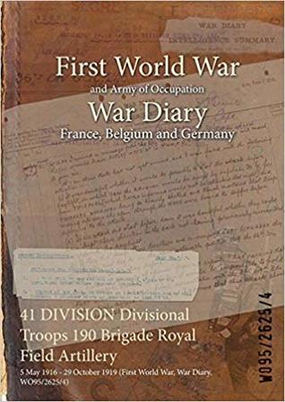 Full Download 41 Division Divisional Troops 190 Brigade Royal Field Artillery: 5 May 1916 - 29 October 1919 (First World War, War Diary, Wo95/2625/4) - British War Office | ePub