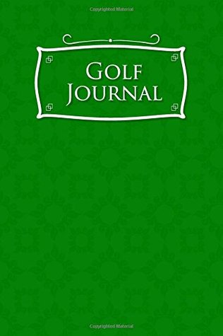 Read Golf Journal: Book Golf, Golf Score Book, Golf Course Yardage, Golf Yardage Book Template, Green Cover: Volume 28 -  | ePub