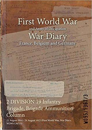Download 2 Division 19 Infantry Brigade, Brigade Ammunition Column: 21 August 1914 - 24 August 1915 (First World War, War Diary, Wo95/1367/3) - British War Office file in PDF