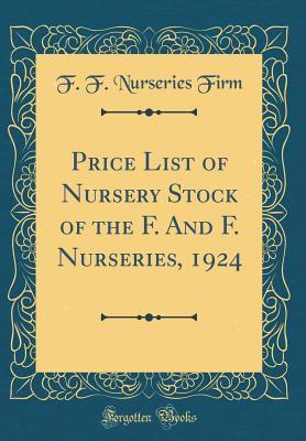 Read Online Price List of Nursery Stock of the F. and F. Nurseries, 1924 (Classic Reprint) - F.F. Nurseries file in PDF