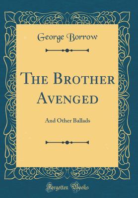 Full Download The Brother Avenged: And Other Ballads (Classic Reprint) - George Borrow | ePub