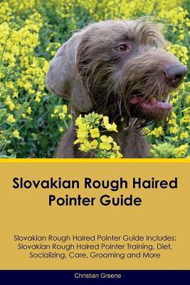 Full Download Slovakian Rough Haired Pointer Guide Slovakian Rough Haired Pointer Guide Includes: Slovakian Rough Haired Pointer Training, Diet, Socializing, Care, Grooming, Breeding and More - Christian Greene file in PDF