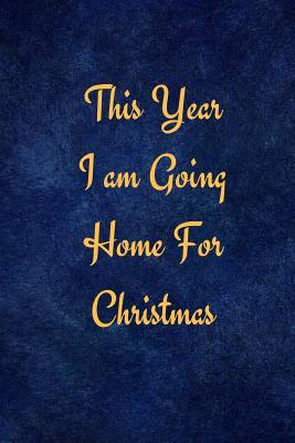 Read Online This Year I Am Going Home for Christmas: Christmas Edition Journal Consisting of 100 Pages 6 X 9 Glossy Cover - Amanda B. Ogle | PDF