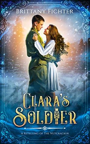 Read Online Clara's Soldier: A Retelling of the Nutcracker - Brittany Fichter file in ePub