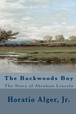 Download The Backwoods Boy (Illustrated Edition): The Story of Abraham Lincoln - Horatio Alger Jr. file in PDF