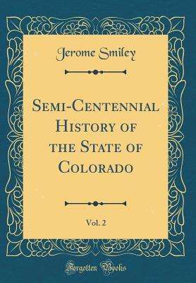 Read Online Semi-Centennial History of the State of Colorado, Vol. 2 (Classic Reprint) - Jerome Smiley | ePub