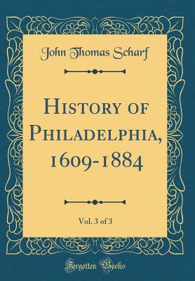 Download History of Philadelphia, 1609-1884, Vol. 3 of 3 (Classic Reprint) - J. Thomas Scharf file in PDF