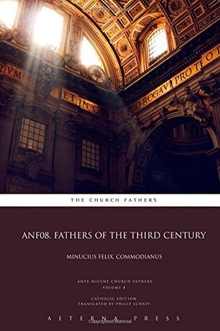 Read Online ANF08. Fathers of the Third Century: Minucius Felix, Commodianus: CE (ANF: 17 Volumes) (Volume 8) - The Church Fathers | PDF