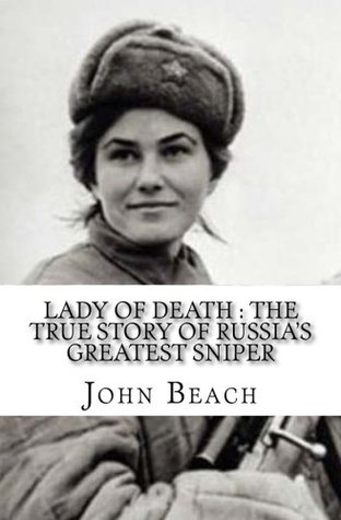Read Lady of Death : The True Story of Russia's Greatest Sniper - John Beach file in PDF