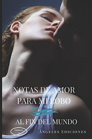Download NOTAS DE AMOR PARA MI LOBO III: AL FIN DEL MUNDO - ÁNGELES EDICIONES | PDF