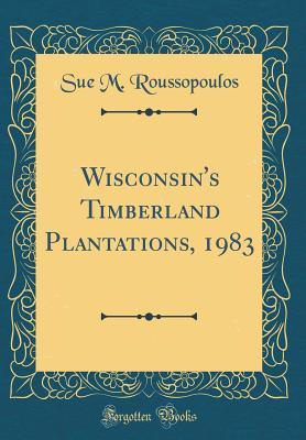 Read Wisconsin's Timberland Plantations, 1983 (Classic Reprint) - Sue M Roussopoulos | ePub