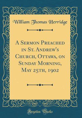 Download A Sermon Preached in St. Andrew's Church, Ottawa, on Sunday Morning, May 25th, 1902 (Classic Reprint) - William Thomas Herridge | PDF