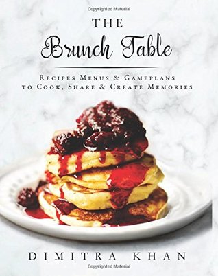 Read Online The Brunch Table: Recipes, Menus, & Gameplans to Cook, Share, & Create Memories - Dimitra Khan file in PDF
