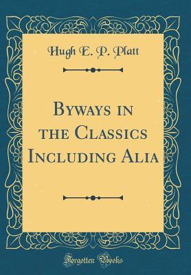 Read Byways in the Classics Including Alia (Classic Reprint) - Hugh E.P. Platt file in PDF