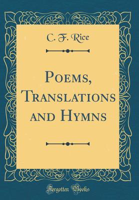 Read Poems, Translations and Hymns (Classic Reprint) - C F Rice | PDF