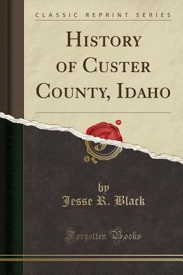 Download History of Custer County, Idaho (Classic Reprint) - Jesse R. Black | ePub