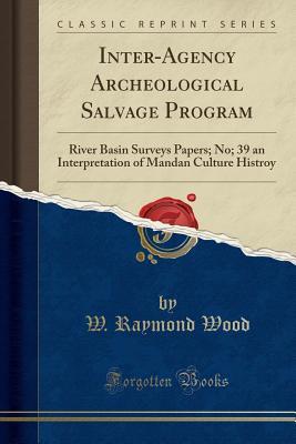 Download Inter-Agency Archeological Salvage Program: River Basin Surveys Papers; No; 39 an Interpretation of Mandan Culture Histroy (Classic Reprint) - W. Raymond Wood file in PDF