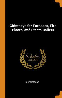 Read Chimneys for Furnaces, Fire Places, and Steam Boilers - Robert Armstrong file in ePub